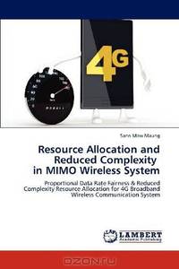 Resource Allocation and Reduced Complexity in MIMO Wireless System: Proportional Data Rate Fairness & Reduced Complexity Resource Allocation for 4G Broadband Wireless Communication System