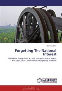 Forgetting The National Interest: Australian Waterfront & Coal Strikes in World War II and the Curtin Government