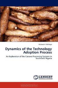 Dynamics of the Technology Adoption Process: An Exploration of the Cassava Processing Systems in Southwest Nigeria