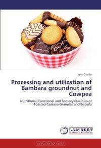 Processing and utilization of Bambara groundnut and Cowpea: Nutritional, Functional and Sensory Qualities of Toasted Cassava Granules and Biscuits