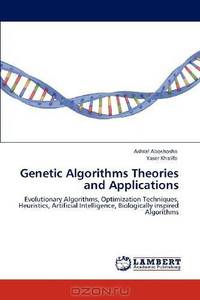 Genetic Algorithms Theories and Applications: Evolutionary Algorithms, Optimization Techniques, Heuristics, Artificial Intelligence, Biologically inspired Algorithms