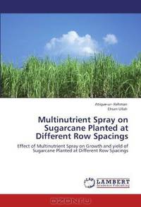 Multinutrient Spray on Sugarcane Planted at Different Row Spacings: Effect of Multinutrient Spray on Growth and yield of Sugarcane Planted at Different Row Spacings