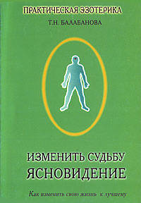 Изменить судьбу: Ясновидение: Как изменить свою жизнь к лучшему