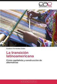 La transicion latinoamericana: Crisis capitalista y construccion de alternativas (Spanish Edition)