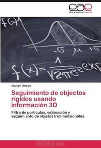 Seguimiento de objectos rigidos usando informacion 3D: Filtro de particulas, estimacion y seguimiento de objetos tridimensionales (Spanish Edition)