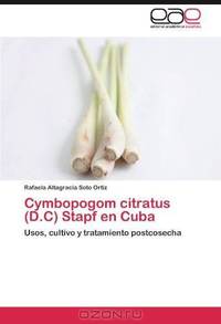 Cymbopogom citratus (D.C) Stapf en Cuba: Usos, cultivo y tratamiento postcosecha (Spanish Edition)