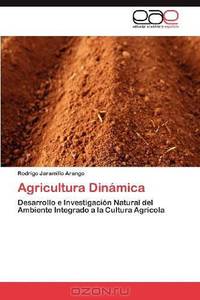 Agricultura Dinamica: Desarrollo e Investigacion Natural del Ambiente Integrado a la Cultura Agricola (Spanish Edition)