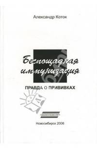 Беспощадная иммунизация. Правда о прививках. - 2-е изд., испр. и доп.