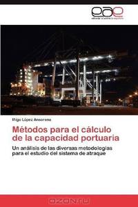 Metodos para el calculo de la capacidad portuaria: Un analisis de las diversas metodologias para el estudio del sistema de atraque (Spanish Edition)
