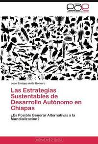 Las Estrategias Sustentables de Desarrollo Autonomo en Chiapas: ?Es Posible Generar Alternativas a la Mundializacion? (Spanish Edition)
