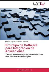 Prototipo de Software para Integracion de Aplicaciones: Analisis de las ventajas de utilizar Servicios Web sobre otras Tecnologias (Spanish Edition)