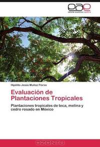 Evaluacion de Plantaciones Tropicales: Plantaciones tropicales de teca, melina y cedro rosado en Mexico (Spanish Edition)