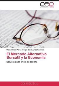 El Mercado Alternativo Bursatil y la Economia: Solucion a la crisis de credito (Spanish Edition)