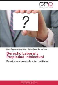 Derecho Laboral y Propiedad Intelectual: Desafios ante la globalizacion neoliberal (Spanish Edition)