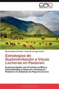 Estrategias de Suplementacion a Vacas Lecheras en Pastoreo: Suplementacion con Ensilado de Maiz y Concentrados a Vacas en Lecheras en Pastoreo en Sistemas de Pequena Escala (Spanish Edition)