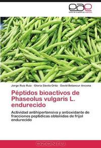 Peptidos bioactivos de Phaseolus vulgaris L. endurecido: Actividad antihipertensiva y antioxidante de fracciones peptidicas obtenidas de frijol endurecido (Spanish Edition)