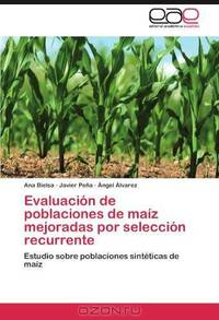 Evaluacion de poblaciones de maiz mejoradas por seleccion recurrente: Estudio sobre poblaciones sinteticas de maiz (Spanish Edition)