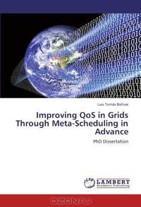 Improving QoS in Grids Through Meta-Scheduling in Advance: PhD Dissertation