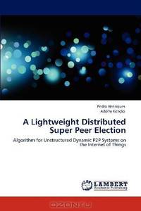 A Lightweight Distributed Super Peer Election: Algorithm for Unstructured Dynamic P2P Systems on the Internet of Things