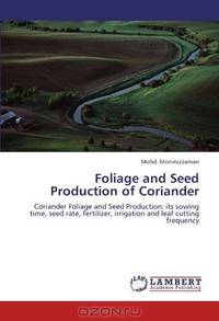 Foliage and Seed Production of Coriander: Coriander Foliage and Seed Production: its sowing time, seed rate, fertilizer, irrigation and leaf cutting frequency