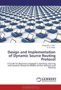 Design and Implementation of Dynamic Source Routing Protocol: A Guide for Beginners engaged in teaching, learning and research related to Mobile Ad-hoc Network and Routing