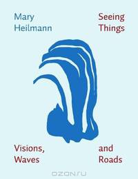 Mary Heilmann - Seeing Things, Visions, Waves and Roads (English and German Edition)