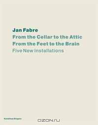 Jan Fabre: From the Cellar to the Attic-from the Feet to the Brain
