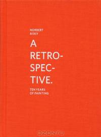 Norbert Bisky: A Retrospective: 10 Years of Painting (Verlag Fur Moderne Kunst Kunsthalle Marcel Duchamp)