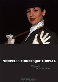 Nouvelle Burlesque Brutal: A Trilogy by Katrina Daschner