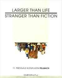 Larger Than Life, Stranger Than Fiction: 11 Triennale Kleinplastik Fellbach (English and German Edition)