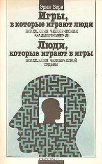 Игры, в которые играют люди. Психология человеческих взаимоотношений; Люди, которые играют в игры. Психология человеческой судьбы