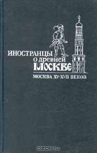 Иностранцы о древней Москве. Москва XV - XVII веков