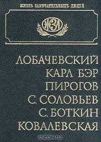 Лобачевский. Карл Бэр. Пирогов. С. Соловьев. С. Боткин. Ковалевская. Биографические повествования