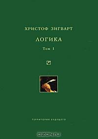 Логика Учение о суждении, понятии и выводе Том(часть) 1. - ('Университетская библиотека Александра Погорельского', 'Философия') /Зигварт Х.