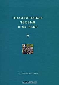 Политическая теория в XX веке: Сборник статей - ('Университетская библиотека Александра Погорельского')