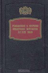 Размышления и афоризмы французских моралистов XVI - XVIII веков
