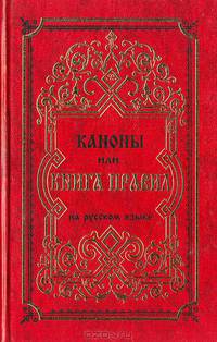 Каноны, или Книга Правил, святых Апостолов, святых Соборов, вселенских и поместных, и святых отцов на русском языке