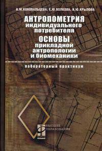 Антропометрия индивидуального потребителя. Основы прикладной антропологии и биомеханики: Лабораторный практикум / Н.М. Конопальцева, Е.Ю. Волкова, И.Ю. Крылова. - (Профессиональное
