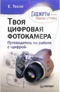 Твоя цифровая фотокамера: путеводитель по работе с "цифрой"