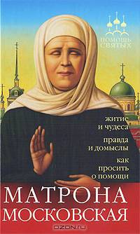 Матрона Московская. Житие и чудеса, правда и домыслы, как просить о помощи