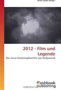 2012 - Film und Legende: Der neue Katastrophenfilm aus Hollywood (German Edition)