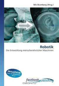 Robotik: Die Entwicklung menschenahnlicher Maschinen (German Edition)