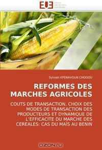 REFORMES DES MARCHES AGRICOLES: COUTS DE TRANSACTION, CHOIX DES MODES DE TRANSACTION DES PRODUCTEURS ET DYNAMIQUE DE L?EFFICACITE DU MARCHE DES CEREALES: CAS DU MAIS AU BENIN (French Edition)
