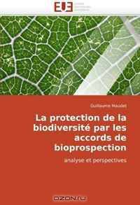 La protection de la biodiversite par les accords de bioprospection: analyse et perspectives (French Edition)