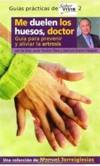 Me Duelen Los Huesos, Doctor: Guia para prevenir y aliviar la artrosis (Guias Practicas de Saber Vivir)