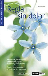 Regla sin dolor: Prevencion y tratamiento con metodos seguros, naturales y no agresivos