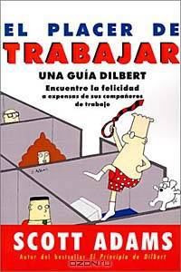 El Placer De Trabajar: Guia Dilbert Para Hallar LA Felicidad a Expensas De Sus Companeros De Trabajo
