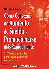 Como conseguir un aumento de sueldo y promocionarse mas rapidamente: 21 Tecnicas probadas para seguir avanzando en su carrera