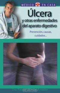 Ulcera y otras enfermedades del aparato digestivo: Prevencion, causas, cuidados (El medico en casa series)