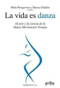 La Vida Es Danza: El arte y la ciencia de la Danza Movimiento Terapia (Spanish Edition)